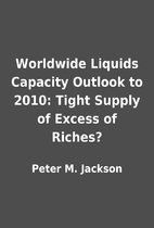 Worldwide Liquids Capacity Outlook to 2010:…