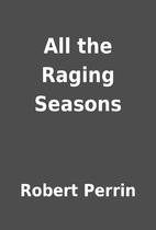 All the Raging Seasons by Robert Perrin