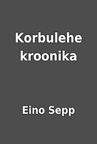 Korbulehe kroonika by Eino Sepp