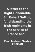 A letter to the Right Honourable Sir Robert…