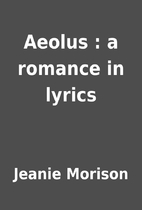 Aeolus : a romance in lyrics by Jeanie…
