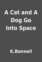 A Cat and A Dog Go Into Space by K.Bonnell