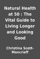 Natural Health at 50 : The Vital Guide to…