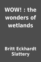 WOW! : the wonders of wetlands by Britt…
