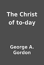 The Christ of to-day by George A. Gordon