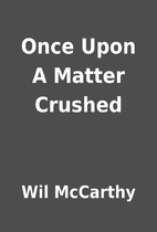 Once Upon A Matter Crushed by Wil McCarthy