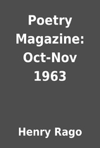 Poetry Magazine: Oct-Nov 1963 by Henry Rago