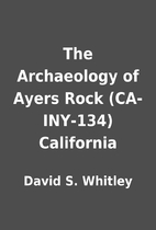 The Archaeology of Ayers Rock (CA-INY-134)…