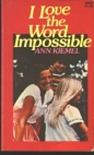 I Love the Word Impossible by Ann Kiemel