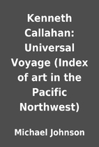 Kenneth Callahan: Universal Voyage (Index of…