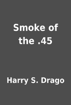 Smoke of the .45 by Harry S. Drago