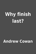 Why finish last? by Andrew Cowan