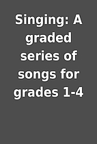 Singing: A graded series of songs for grades…