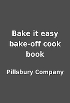 Bake it easy bake-off cook book by Pillsbury…