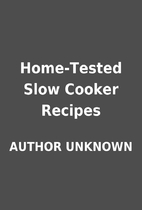 Home-Tested Slow Cooker Recipes by AUTHOR…