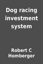 Dog racing investment system by Robert C…