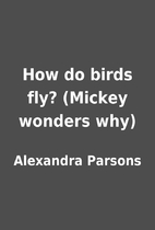 How do birds fly? (Mickey wonders why) by…
