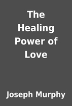 The Healing Power of Love by Joseph Murphy