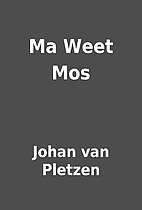 Ma Weet Mos by Johan van Pletzen
