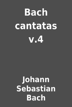 Bach cantatas v.4 by Johann Sebastian Bach