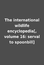 The international wildlife encyclopedia[,…