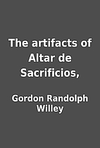 The artifacts of Altar de Sacrificios, by…