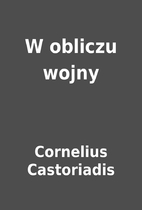 W obliczu wojny by Cornelius Castoriadis