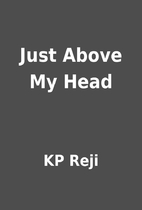 Just Above My Head by KP Reji