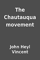 The Chautauqua movement by John Heyl Vincent