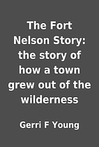 The Fort Nelson Story: the story of how a…