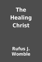The Healing Christ by Rufus J. Womble