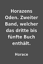 Horazens Oden. Zweiter Band, welcher das…