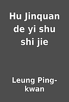 Hu Jinquan de yi shu shi jie by Leung…