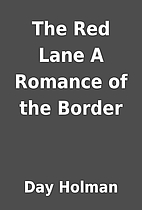 The Red Lane A Romance of the Border by Day…