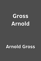 Gross Arnold by Arnold Gross