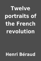 Twelve portraits of the French revolution by…