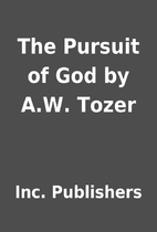 The Pursuit of God by A.W. Tozer by Inc.…