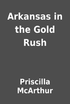 Arkansas in the Gold Rush by Priscilla…