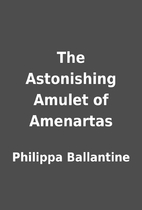 The Astonishing Amulet of Amenartas by…