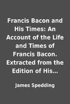 Francis Bacon and His Times: An Account of…