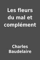 Les fleurs du mal et complément by Charles…