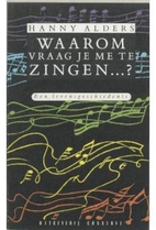 Waarom vraag je me te zingen...? : een…