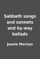 Sabbath songs and sonnets and by-way ballads…
