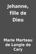 Jehanne, fille de Dieu by Marie Marteau de…