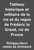 Tableau historique et militaire de la vie et…