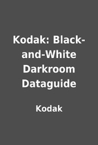 Kodak: Black-and-White Darkroom Dataguide by…
