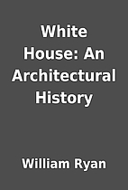 White House: An Architectural History by…