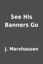 See His Banners Go by J. Marxhausen