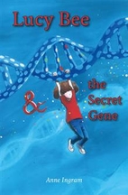 Lucy Bee & the secret gene by Anne Ingram