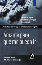 Amame para que me pueda ir : padres e hijos…